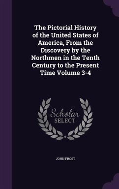 The Pictorial History of the United States of America, From the Discovery by the Northmen in the Tenth Century to the Present Time Volume 3-4 - Frost, John