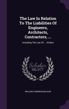 The Law In Relation To The Liabilities Of Engineers, Architects, Contractors, ... - Glen, William Cunningham