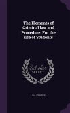 The Elements of Criminal law and Procedure. For the use of Students