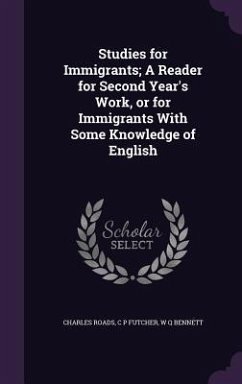 Studies for Immigrants; A Reader for Second Year's Work, or for Immigrants With Some Knowledge of English - Roads, Charles; Futcher, C. P.; Bennett, W. Q.