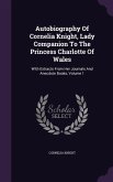 Autobiography Of Cornelia Knight, Lady Companion To The Princess Charlotte Of Wales