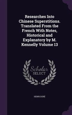 Researches Into Chinese Superstitions. Translated From the French With Notes, Historical and Explanatory by M. Kennelly Volume 13 - Doré, Henri