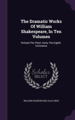 The Dramatic Works Of William Shakespeare, In Ten Volumes - Shakespeare, William; Reed, Isaac