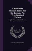 A New Guide Through Baden And It's Environs For Travelers And Visitors: Together With A History Of The Town
