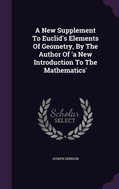 A New Supplement To Euclid's Elements Of Geometry, By The Author Of 'a New Introduction To The Mathematics' - Denison, Joseph