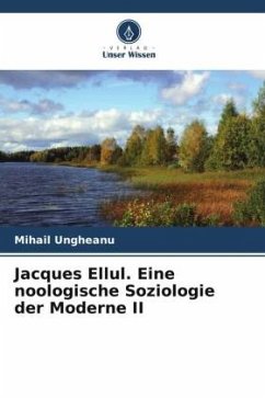 Jacques Ellul. Eine noologische Soziologie der Moderne II - Ungheanu, Mihail