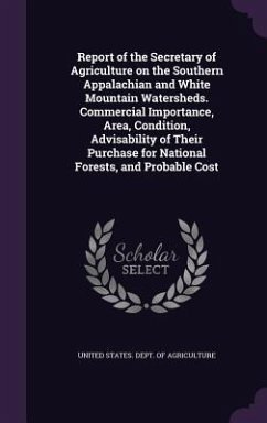 Report of the Secretary of Agriculture on the Southern Appalachian and White Mountain Watersheds. Commercial Importance, Area, Condition, Advisability