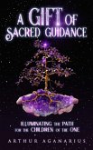 A Gift Of Sacred Guidance/Illuminating The Path For The Children Of The One (eBook, ePUB)