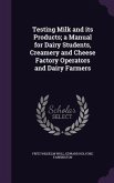 Testing Milk and its Products; a Manual for Dairy Students, Creamery and Cheese Factory Operators and Dairy Farmers