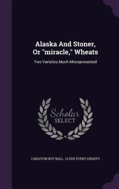 Alaska And Stoner, Or miracle, Wheats: Two Varieties Much Misrepresented - Ball, Carleton Roy