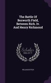 The Battle Of Bosworth Field, Between Rich. Iv. And Henry Richmond