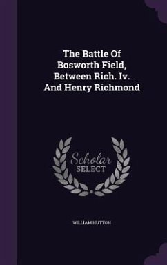 The Battle Of Bosworth Field, Between Rich. Iv. And Henry Richmond - Hutton, William