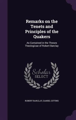 Remarks on the Tenets and Principles of the Quakers: As Contained in the Theses Theologicae of Robert Barclay - Barclay, Robert; Gittins, Daniel