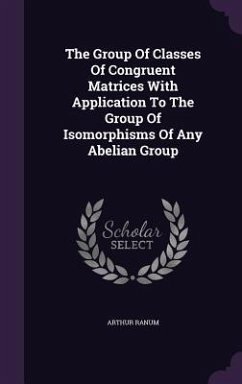 The Group Of Classes Of Congruent Matrices With Application To The Group Of Isomorphisms Of Any Abelian Group - Ranum, Arthur