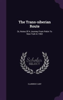 The Trans-siberian Route: Or, Notes Of A Journey From Pekin To New York In 1902 - Cary, Clarence