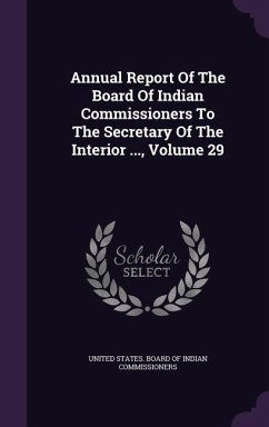 Annual Report Of The Board Of Indian Commissioners To The Secretary Of The Interior ..., Volume 29