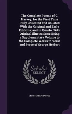 The Complete Poems of C. Harvey, for the First Time Fully Collected and Collated With the Original and Early Editions; and in Quarto, With Original Illustrations; Being a Supplementary Volume to the Complete Works in Verse and Prose of George Herbert - Harvey, Christopher