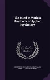 The Mind at Work; a Handbook of Applied Psychology