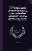 The Philosophy of Training, or, The Principles and art of a Normal Education, With a Brief Review of its Origin and History, Also, Remarks on the Practice of Corporal Punishments in Schools, and Strictures on the Prevailing Mode of Teaching Languages