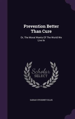 Prevention Better Than Cure: Or, The Moral Wants Of The World We Live In - Ellis, Sarah Stickney