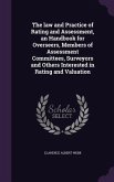 The law and Practice of Rating and Assessment, an Handbook for Overseers, Members of Assessment Committees, Surveyors and Others Interested in Rating