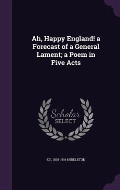 Ah, Happy England! a Forecast of a General Lament; a Poem in Five Acts - Middleton, E E