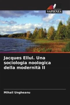 Jacques Ellul. Una sociologia noologica della modernità II - Ungheanu, Mihail