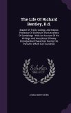 The Life Of Richard Bentley, D.d.: Master Of Trinity College, And Regius Professor Of Divinity In The University Of Cambridge: With An Account Of His