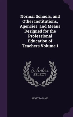 Normal Schools, and Other Institutions, Agencies, and Means Designed for the Professional Education of Teachers Volume 1 - Barnard, Henry