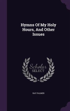 Hymns Of My Holy Hours, And Other Issues - Palmer, Ray