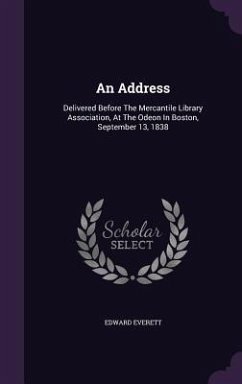 An Address: Delivered Before The Mercantile Library Association, At The Odeon In Boston, September 13, 1838 - Everett, Edward