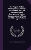 The Plays of William Shakespeare; in Twenty-one Volumes, With the Corrections and Illustrations of Various Commentators, to Which are Added Notes Volu