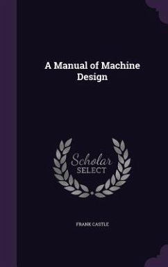 A Manual of Machine Design - Castle, Frank