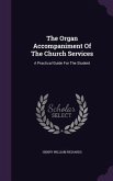 The Organ Accompaniment Of The Church Services: A Practical Guide For The Student