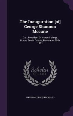 The Inauguration [of] George Shannon Mccune: D.d., President Of Huron College, Huron, South Dakota, November 29th, 1921