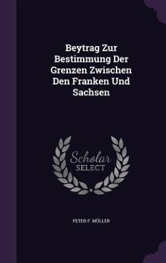 Beytrag Zur Bestimmung Der Grenzen Zwischen Den Franken Und Sachsen - Müller, Peter F