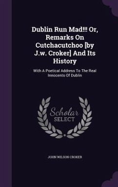 Dublin Run Mad!!! Or, Remarks On Cutchacutchoo [by J.w. Croker] And Its History - Croker, John Wilson