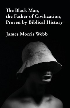 The Black Man, the Father of Civilization Proven by Biblical History - James Morris Webb