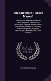 The Chemists' Pocket Manual: A Practical Handbook Containing Tables, Formulas, Calculations, Information, Physical And Analytical Methods For The U