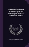 The Book of the Pike, With a Chapter on Spinning for Trout in Lakes and Rivers