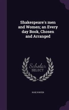 Shakespeare's men and Women; an Every day Book, Chosen and Arranged - Porter, Rose