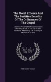 The Moral Efficacy And The Postitive Benefits Of The Ordinances Of The Gospel: A Sermon Preached At The Consecration Of Trinity Church, In The City Of