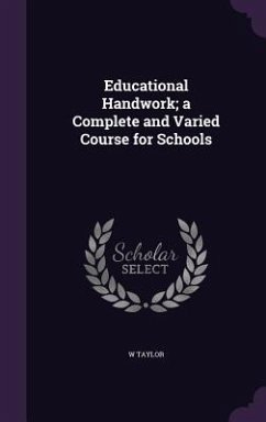 Educational Handwork; a Complete and Varied Course for Schools - Taylor, W.