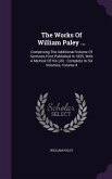 The Works Of William Paley ...: Comprising The Additional Volume Of Sermons First Published In 1825, With A Memoir Of His Life: Complete In Six Volume