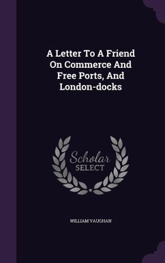 A Letter To A Friend On Commerce And Free Ports, And London-docks - Vaughan, William