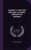Isabella; or, The Fatal Marriage; a Tragedy. Altered From Southern