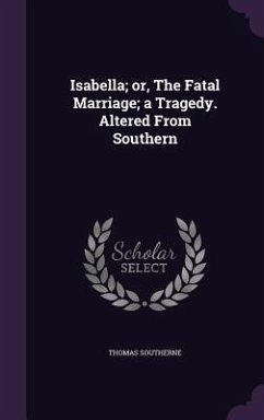 Isabella; or, The Fatal Marriage; a Tragedy. Altered From Southern - Southerne, Thomas