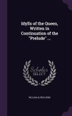 Idylls of the Queen, Written in Continuation of the &quote;Prelude&quote; ...