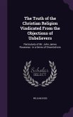 The Truth of the Christian Religion Vindicated From the Objections of Unbelievers