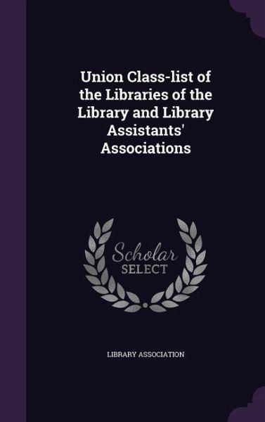 Union Class-list of the Libraries of the Library and Library Assistants' Associations Union Class-list of the Libraries of the Library and Library Assistants' Associations